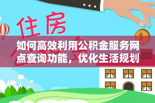 舞钢如何高效利用公积金服务网点查询功能，优化生活规划