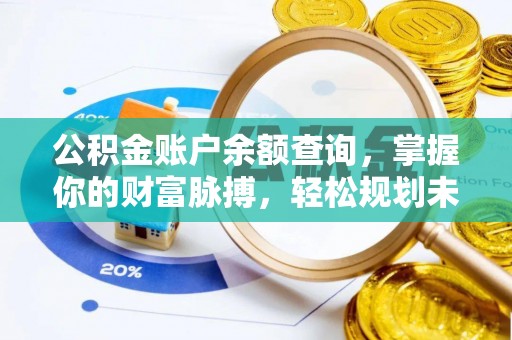 舞钢公积金账户余额查询，掌握你的财富脉搏，轻松规划未来