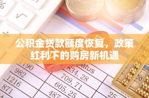 舞钢公积金贷款额度恢复，政策红利下的购房新机遇