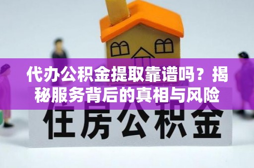 舞钢代办公积金提取靠谱吗？揭秘服务背后的真相与风险