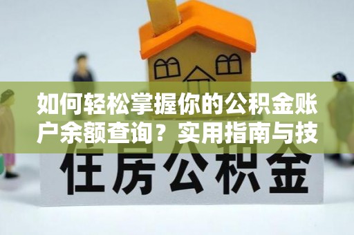 舞钢如何轻松掌握你的公积金账户余额查询？实用指南与技巧
