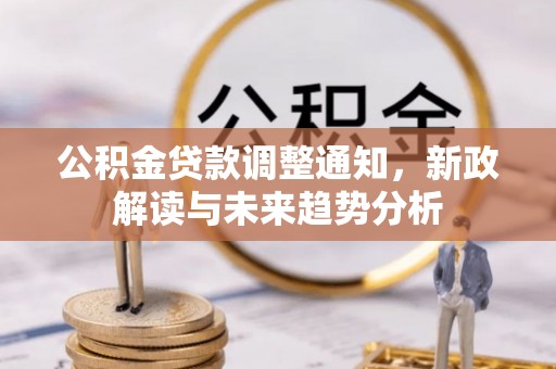 舞钢公积金贷款调整通知，新政解读与未来趋势分析