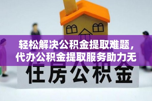 舞钢轻松解决公积金提取难题，代办公积金提取服务助力无忧生活