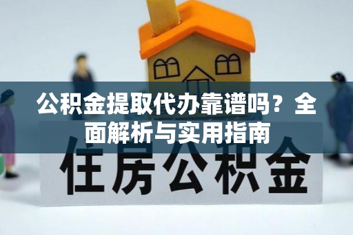 舞钢公积金提取代办靠谱吗？全面解析与实用指南