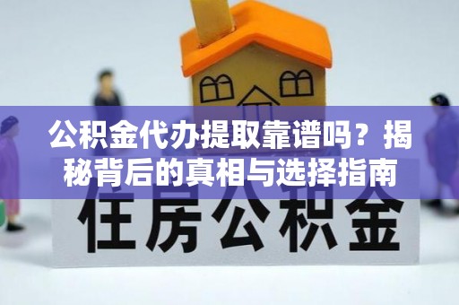 舞钢公积金代办提取靠谱吗？揭秘背后的真相与选择指南