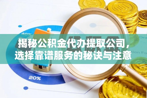 舞钢揭秘公积金代办提取公司，选择靠谱服务的秘诀与注意事项