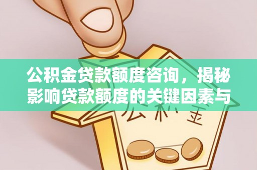 舞钢公积金贷款额度咨询，揭秘影响贷款额度的关键因素与实用攻略