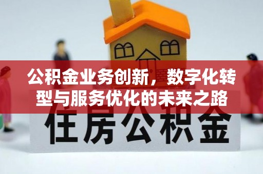 舞钢公积金业务创新，数字化转型与服务优化的未来之路