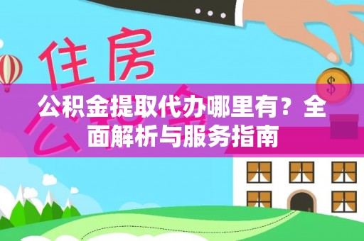 舞钢公积金提取代办哪里有？全面解析与服务指南