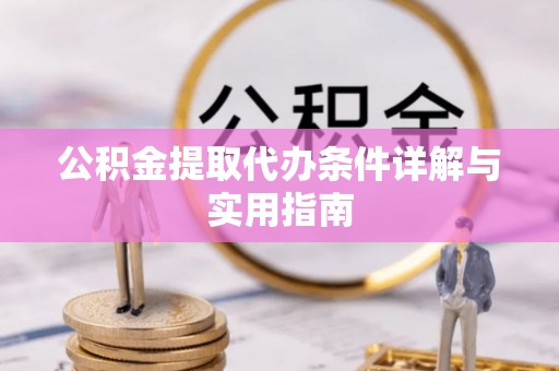 舞钢公积金提取代办条件详解与实用指南
