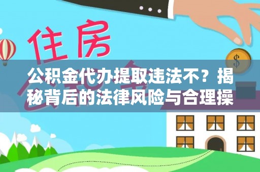 舞钢公积金代办提取违法不？揭秘背后的法律风险与合理操作