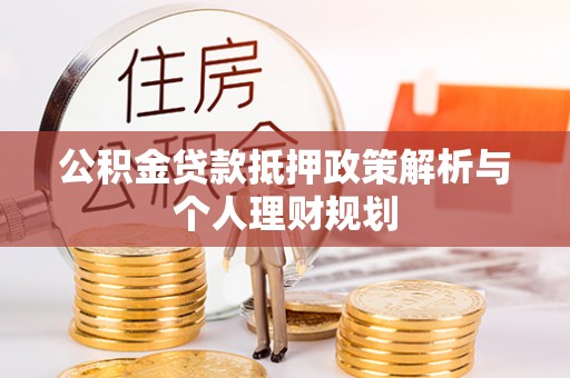 舞钢公积金贷款抵押政策解析与个人理财规划