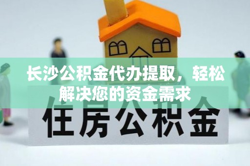 舞钢长沙公积金代办提取，轻松解决您的资金需求