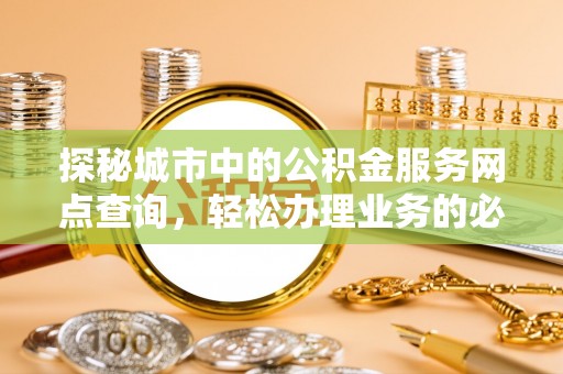 舞钢探秘城市中的公积金服务网点查询，轻松办理业务的必备指南