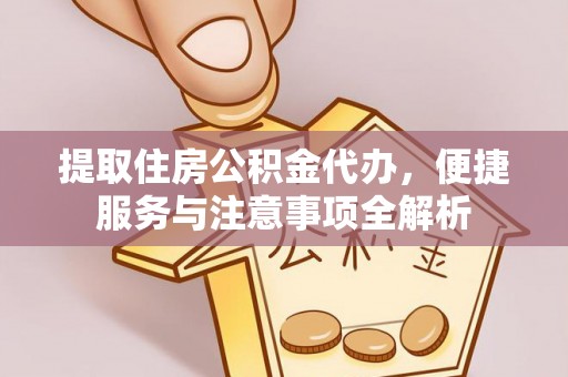 舞钢提取住房公积金代办，便捷服务与注意事项全解析