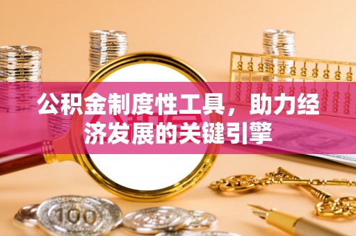 舞钢公积金制度性工具，助力经济发展的关键引擎