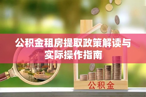 舞钢公积金租房提取政策解读与实际操作指南