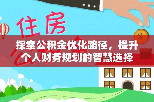 舞钢探索公积金优化路径，提升个人财务规划的智慧选择