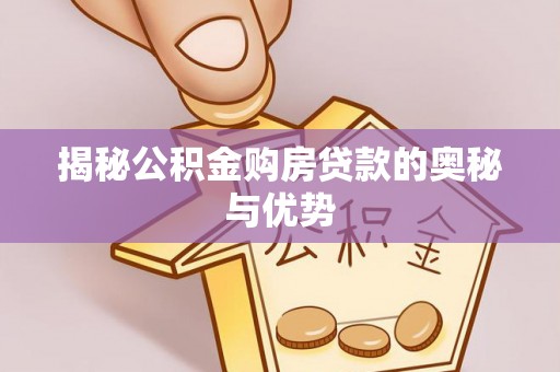舞钢揭秘公积金购房贷款的奥秘与优势