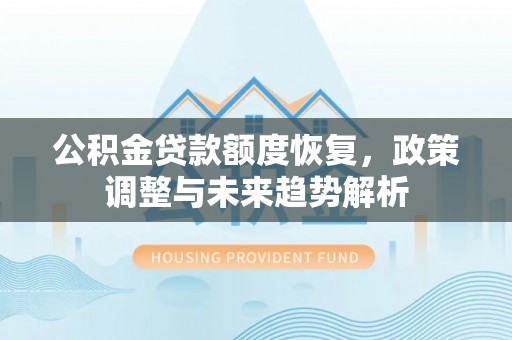 舞钢公积金贷款额度恢复，政策调整与未来趋势解析