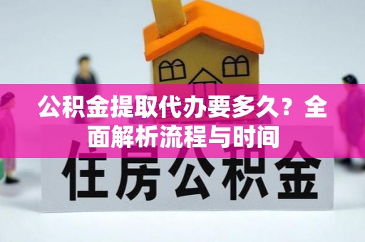舞钢公积金提取代办要多久？全面解析流程与时间