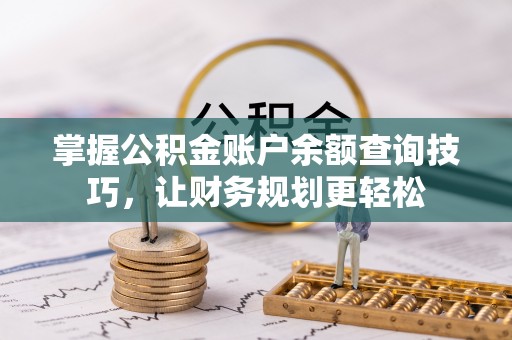 舞钢掌握公积金账户余额查询技巧，让财务规划更轻松