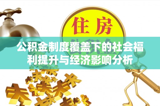 舞钢公积金制度覆盖下的社会福利提升与经济影响分析