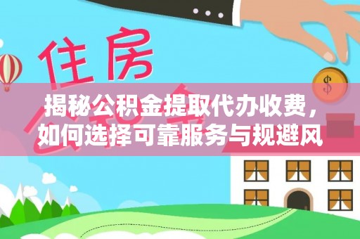 舞钢揭秘公积金提取代办收费，如何选择可靠服务与规避风险