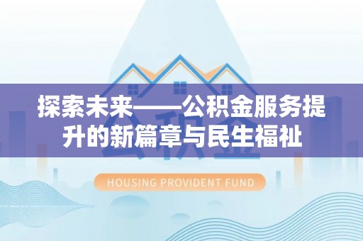 舞钢探索未来——公积金服务提升的新篇章与民生福祉