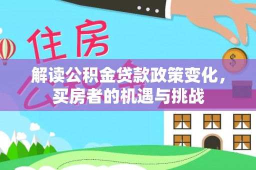 舞钢解读公积金贷款政策变化，买房者的机遇与挑战