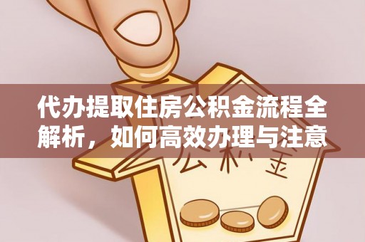 舞钢代办提取住房公积金流程全解析，如何高效办理与注意事项