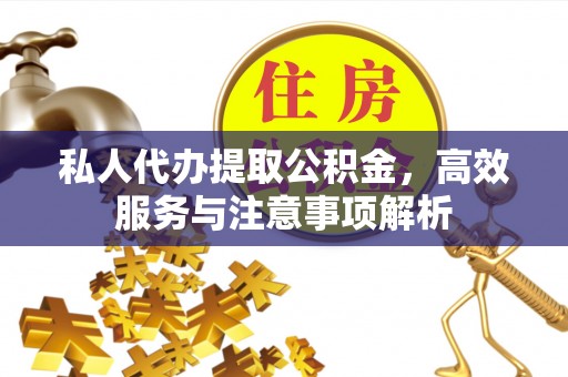 舞钢私人代办提取公积金，高效服务与注意事项解析