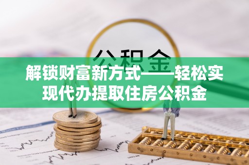 舞钢解锁财富新方式——轻松实现代办提取住房公积金