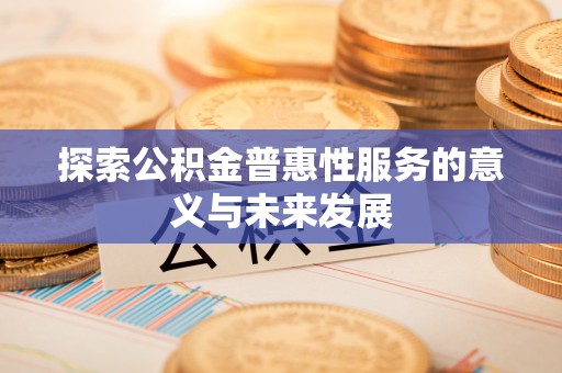 舞钢探索公积金普惠性服务的意义与未来发展