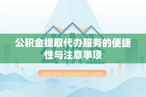 舞钢公积金提取代办服务的便捷性与注意事项