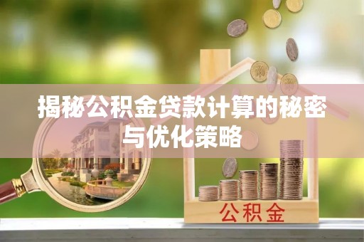 舞钢揭秘公积金贷款计算的秘密与优化策略