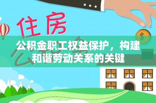 舞钢公积金职工权益保护，构建和谐劳动关系的关键
