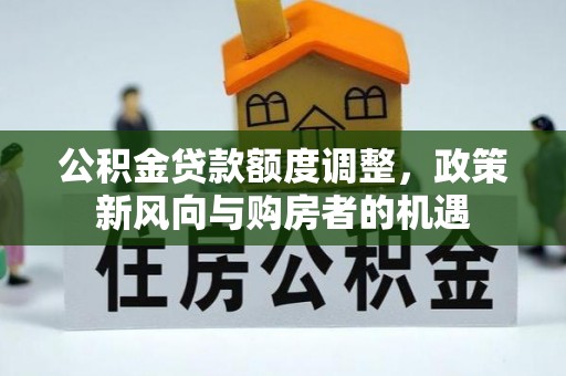 舞钢公积金贷款额度调整，政策新风向与购房者的机遇