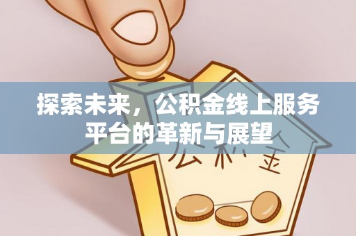 舞钢探索未来，公积金线上服务平台的革新与展望