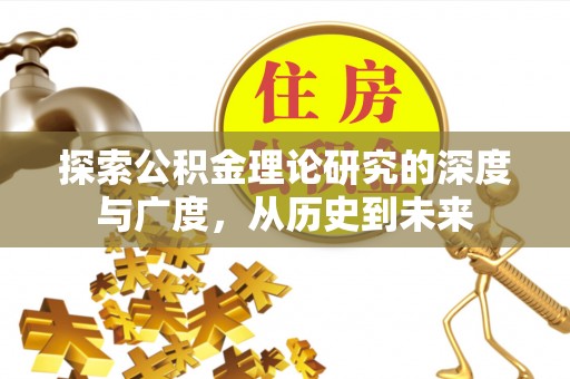 舞钢探索公积金理论研究的深度与广度，从历史到未来