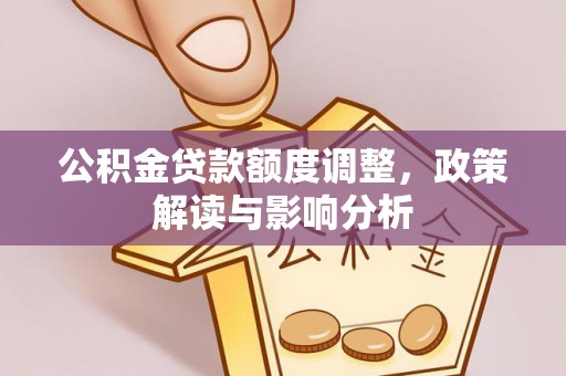 舞钢公积金贷款额度调整，政策解读与影响分析