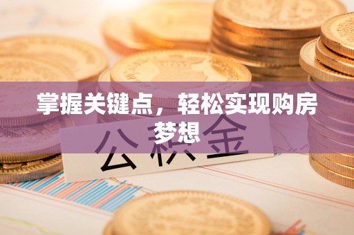 舞钢掌握关键点，轻松实现购房梦想
