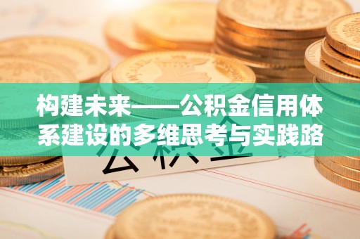 舞钢构建未来——公积金信用体系建设的多维思考与实践路径