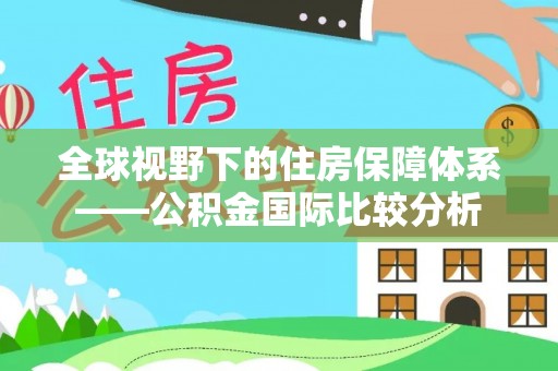 舞钢全球视野下的住房保障体系——公积金国际比较分析