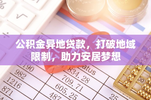 舞钢公积金异地贷款，打破地域限制，助力安居梦想