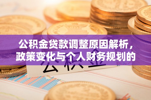 上海公积金贷款调整原因解析，政策变化与个人财务规划的影响