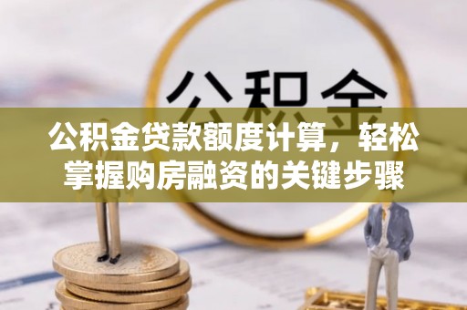 上海公积金贷款额度计算，轻松掌握购房融资的关键步骤