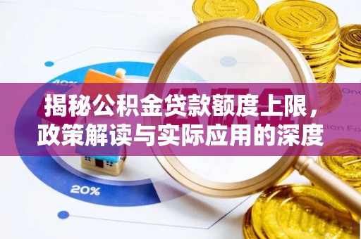 舞钢揭秘公积金贷款额度上限，政策解读与实际应用的深度分析