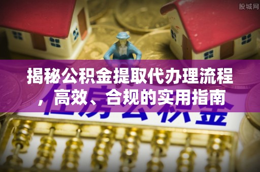 舞钢揭秘公积金提取代办理流程，高效、合规的实用指南