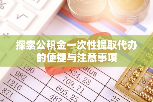 舞钢探索公积金一次性提取代办的便捷与注意事项